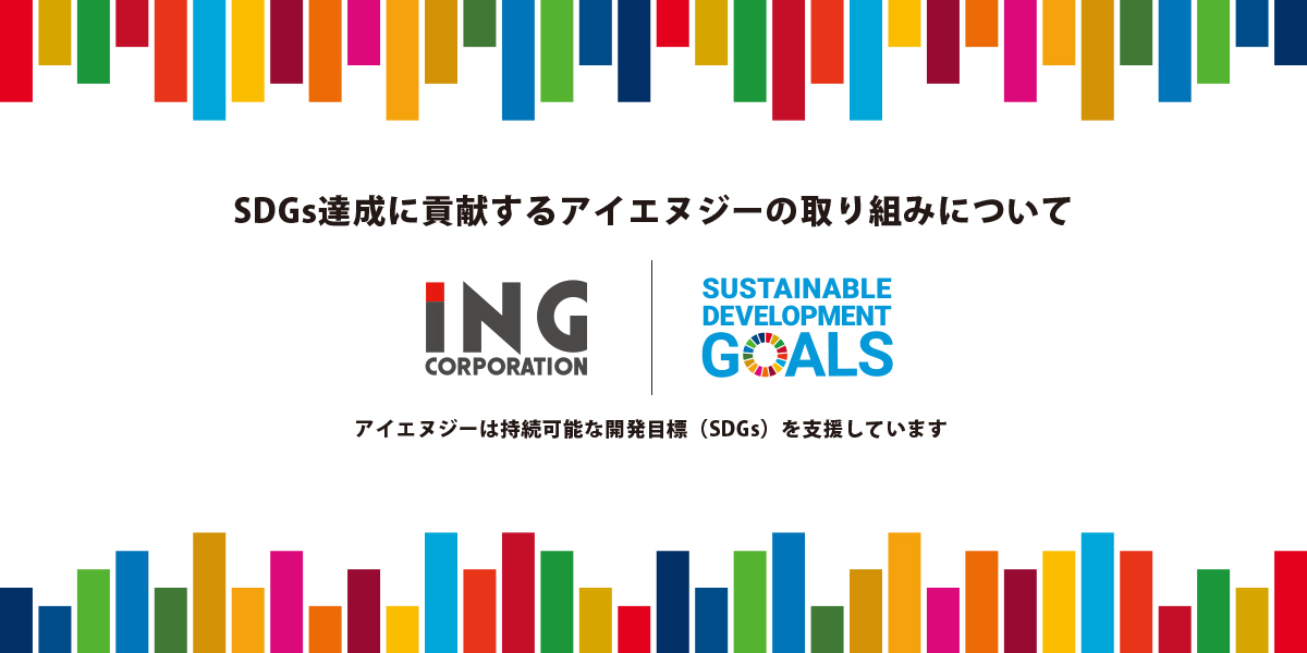 SDGs達成に貢献するアイエヌジーの取り組み アイエヌジーは持続可能な開発目標（SDGs）を支援しています